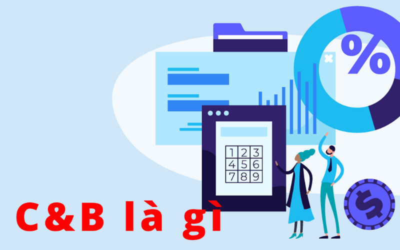 C&B là gì? Đây là bộ phận quản lý toàn bộ chế độ đãi ngộ của người lao động