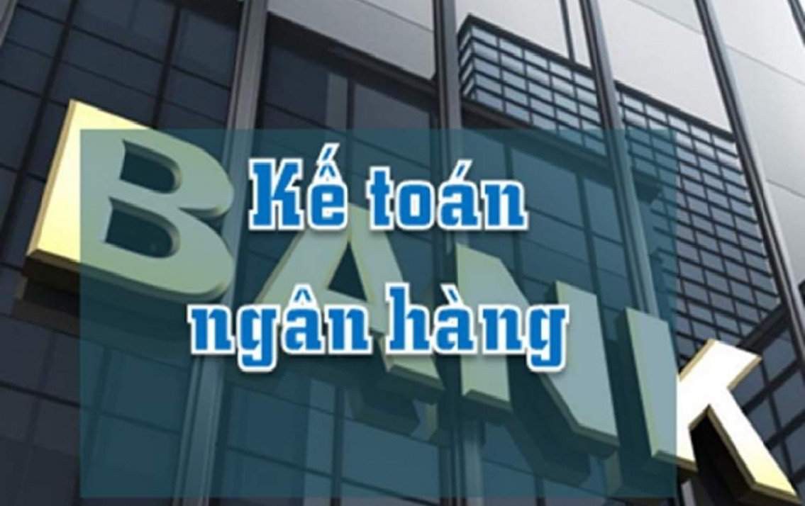 Kế toán ngân hàng là gì? Những đặc điểm của kế toán ngân hàng