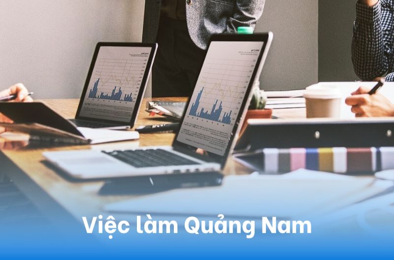 Thị trường tuyển dụng việc làm Quảng Nam đang bổ sung nhiều vị trí hấp dẫn