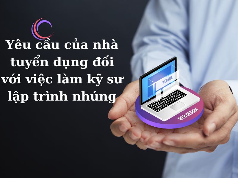 Các nhà tuyển dụng thường đặt ra các tiêu chí đối với kỹ sư lập trình nhúng